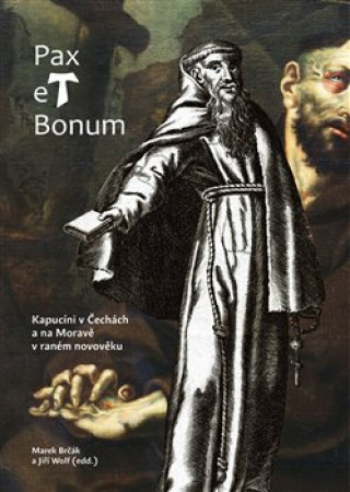 Pax et Bonum. Kapucďż˝ni v ďż˝echďż˝ch a na Moravďż˝ v ranďż˝m novovďż˝ku