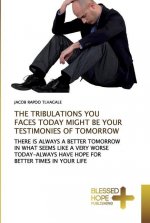 Tribulations You Faces Today Might Be Your Testimonies of Tomorrow