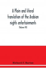 plain and literal translation of the Arabian nights entertainments, now entitled The book of the thousand nights and a night (Volume VII)