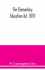 Elementary Education Act, 1870, with introduction, notes, and index, and appendix containing the incorporated statutes