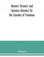 Vernon's farmers' and business directory for the Counties of Frontenac, Grenville, Hastings, Leeds, Lennox and Addington and Prince Edward for the Yea