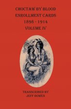 Choctaw By Blood Enrollment Cards 1898 - 1914 Volume IV