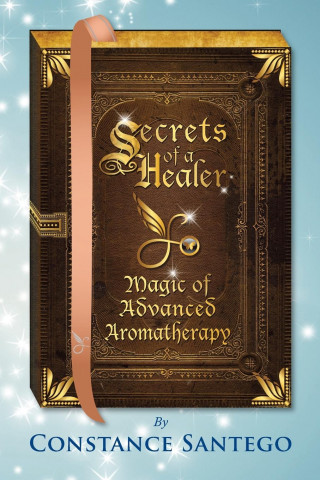 Secrets of a Healer - Magic of Advanced Aromatherapy