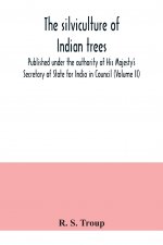 silviculture of Indian trees. Published under the authority of His Majesty's Secretary of State for India in Council (Volume II)