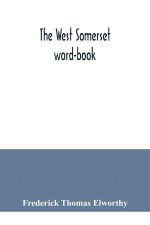 West Somerset word-book; a glossary of dialectal and archaic words and phrases used in the west of Somerset and East Devon