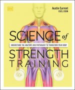 Science of Strength Training: Understand the Anatomy and Physiology to Transform Your Body