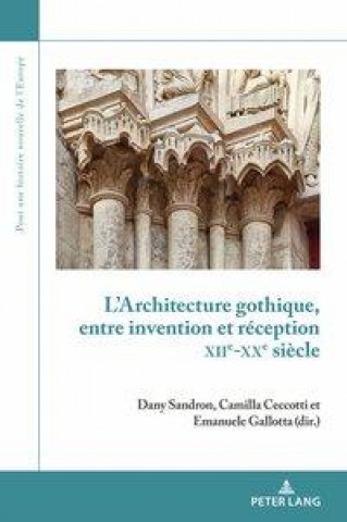 L'Architecture Gothique, Entre Invention Et Reception (Xiie-Xxe Siecle)