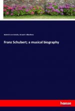 Franz Schubert; a musical biography