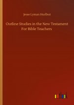 Outline Studies in the New Testament For Bible Teachers