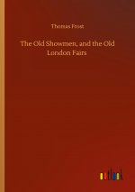 Old Showmen, and the Old London Fairs