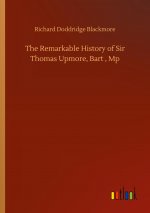 Remarkable History of Sir Thomas Upmore, Bart, Mp