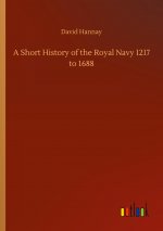 Short History of the Royal Navy 1217 to 1688