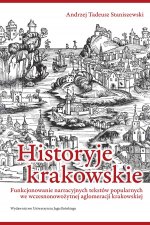Historyje krakowskie. Funkcjonowanie narracyjnych tekstów popularnych we wczesnonowożytnej aglomeracji krakowskiej