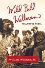 Wild Bill Wellman: Hollywood Rebel