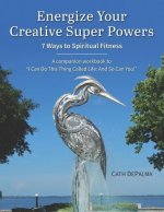 Energize Your Creative Super Powers: 7 Ways to Spiritual Fitness