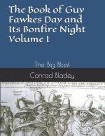 The Book of Guy Fawkes Day and Its Bonfire Night Volume I: The Big Blast