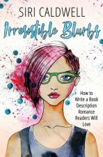 Irresistible Blurbs: How to Write a Book Description Romance Readers Will Love