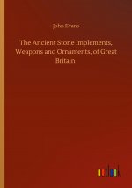 Ancient Stone Implements, Weapons and Ornaments, of Great Britain
