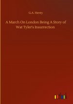 March On London Being A Story of Wat Tyler's Insurrection