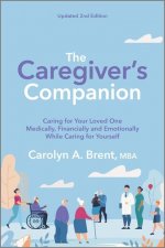 The Caregiver's Companion: Caring for Your Loved One Medically, Financially and Emotionally While Caring for Yourself
