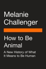 How to Be Animal: A New History of What It Means to Be Human