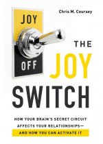 The Joy Switch: How Your Brain's Secret Circuit Affects Your Relationships--And How You Can Activate It