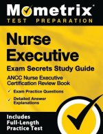 Nurse Executive Exam Secrets Study Guide - Ancc Nurse Executive Certification Review Book, Exam Practice Questions, Detailed Answer Explanations: [inc