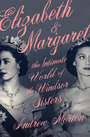 Elizabeth & Margaret : The Intimate World of the Windsor Sisters