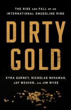 Dirty Gold: The Rise and Fall of an International Smuggling Ring