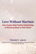 Love Without Martinis: How Couples Build Healthy Relationships in Recovery, Based on Real Stories