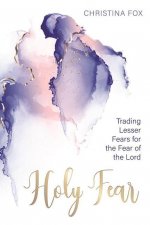 A Holy Fear: Trading Lesser Fears for the Fear of the Lord