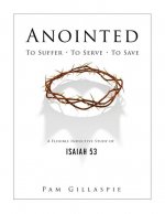 Anointed: To Suffer, To Serve, To Save: A Flexible Inductive Study of Isaiah 53