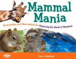 Mammal Mania, 7: 30 Activities and Observations for Exploring the World of Mammals