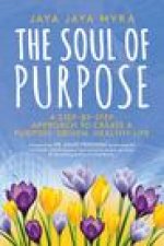 The Soul of Purpose: A Step-By-Step Approach to Create a Purpose-Driven, Healthy Life