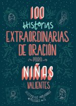 100 Historias Extraordinarias de Oración Para Ni?as Valientes: Historias Inolvidables de Mujeres de Fe