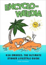 Encyclo-Weedia: 420 Smokes: The Ultimate Stoner Lifestyle Guide