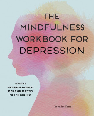 The Mindfulness Workbook for Depression: Effective Mindfulness Strategies to Cultivate Positivity from the Inside Out
