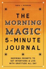 The Morning Magic 5-Minute Journal: Inspiring Prompts to Set Intentions and Live with Gratitude All Day