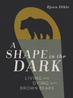 A Shape in the Dark: Living and Dying with Brown Bears
