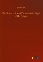 Destiny of Man Viewed in the Light of His Origin