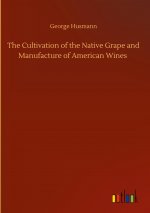 Cultivation of the Native Grape and Manufacture of American Wines