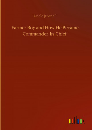 Farmer Boy and How He Became Commander-In-Chief