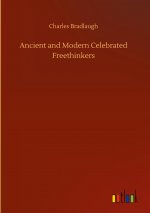 Ancient and Modern Celebrated Freethinkers