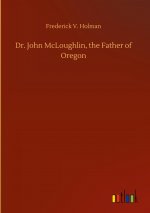 Dr. John McLoughlin, the Father of Oregon