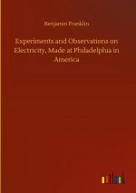 Experiments and Observations on Electricity, Made at Philadelphia in America