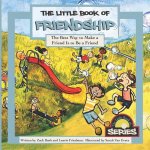 The Little Book Of Friendship: The Best Way to Make a Friend Is to Be a Friend