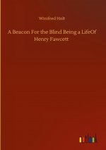 Beacon For the Blind Being a LifeOf Henry Fawcett