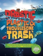 Drastic Plastic & Troublesome Trash: What's the Big Deal with Rubbish and How Can You Recycle?