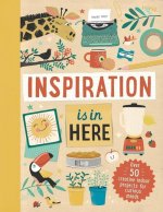 Inspiration Is in Here: Over 50 Creative Indoor Projects for Curious Minds