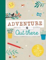 Adventure Is Out There: Over 50 Creative Activities for Outdoor Explorers